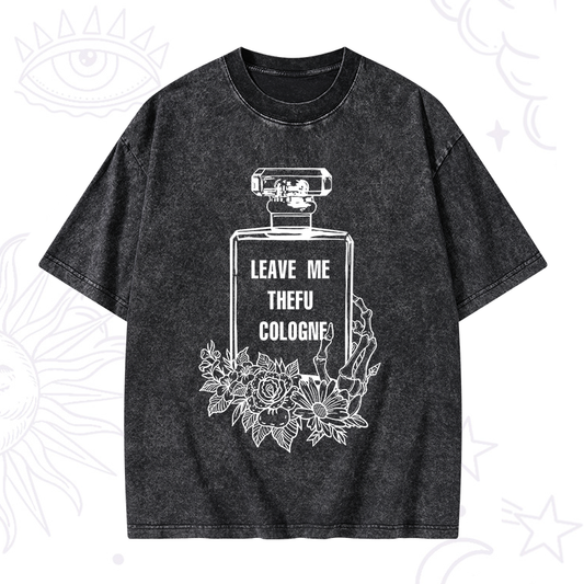 Leave Me The FU Cologne Washed T-Shirt