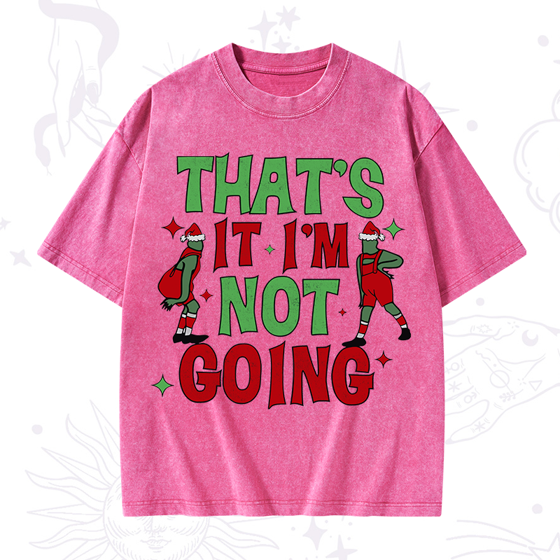 That's It I'm Not Going Grinch Christmas Washed T-Shirt