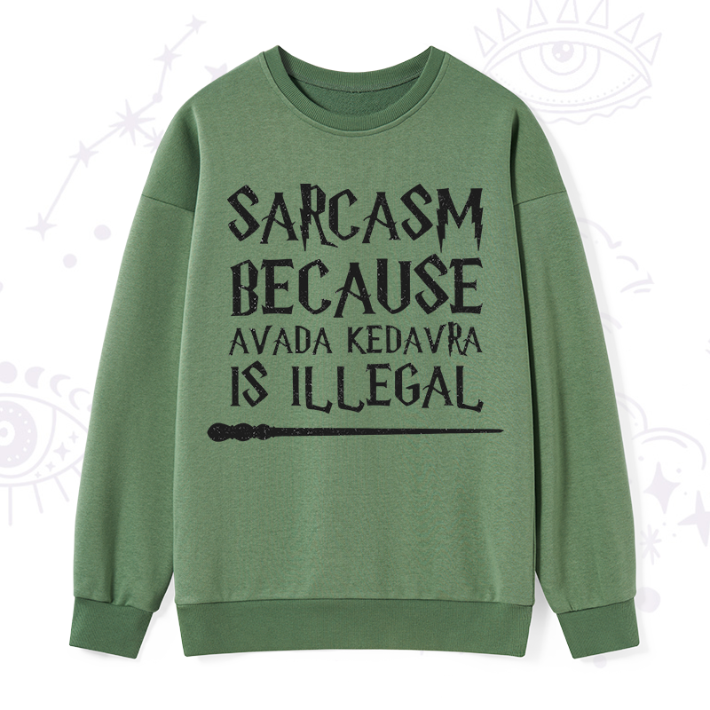 Sarcasm Because Avada Kedavra Is Illegal Sweatshirt