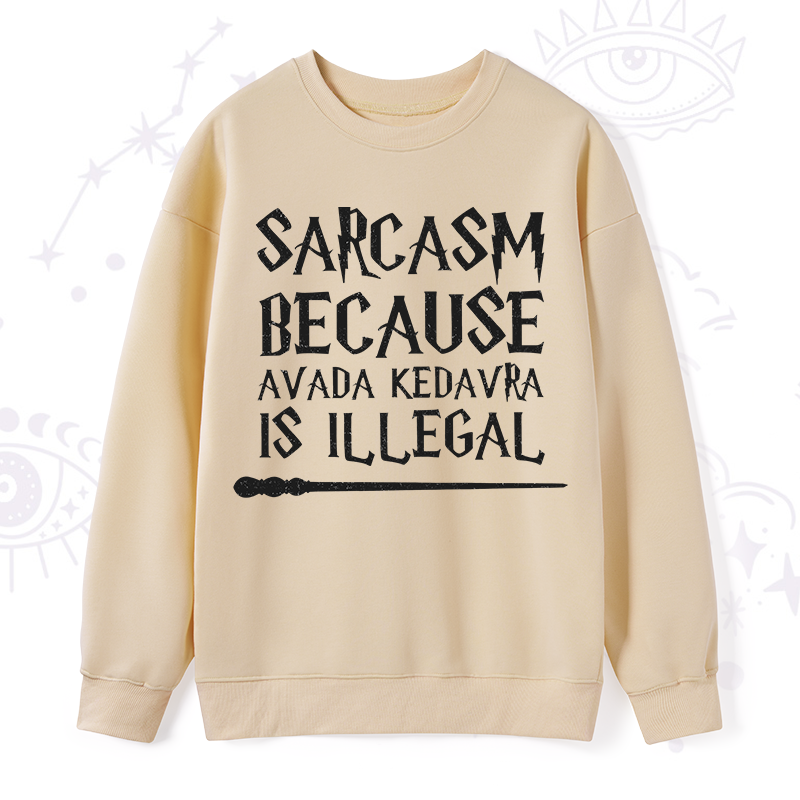 Sarcasm Because Avada Kedavra Is Illegal Sweatshirt