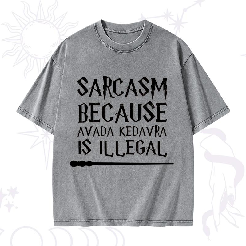 Sarcasm Because Avada Kedavra Is Illegal Washed T-Shirt