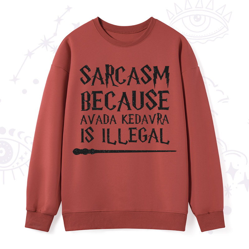 Sarcasm Because Avada Kedavra Is Illegal Sweatshirt