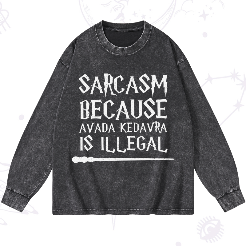 Sarcasm Because Avada Kedavra Is Illegal Washed Long Sleeve Shirt