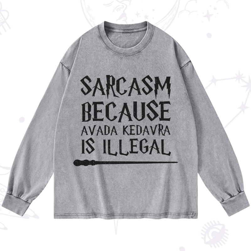 Sarcasm Because Avada Kedavra Is Illegal Washed Long Sleeve Shirt