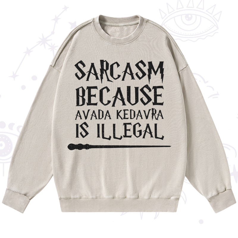 Sarcasm Because Avada Kedavra Is Illegal Washed Sweatshirt