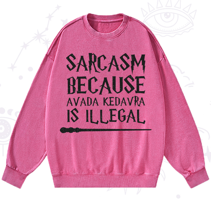 Sarcasm Because Avada Kedavra Is Illegal Washed Sweatshirt