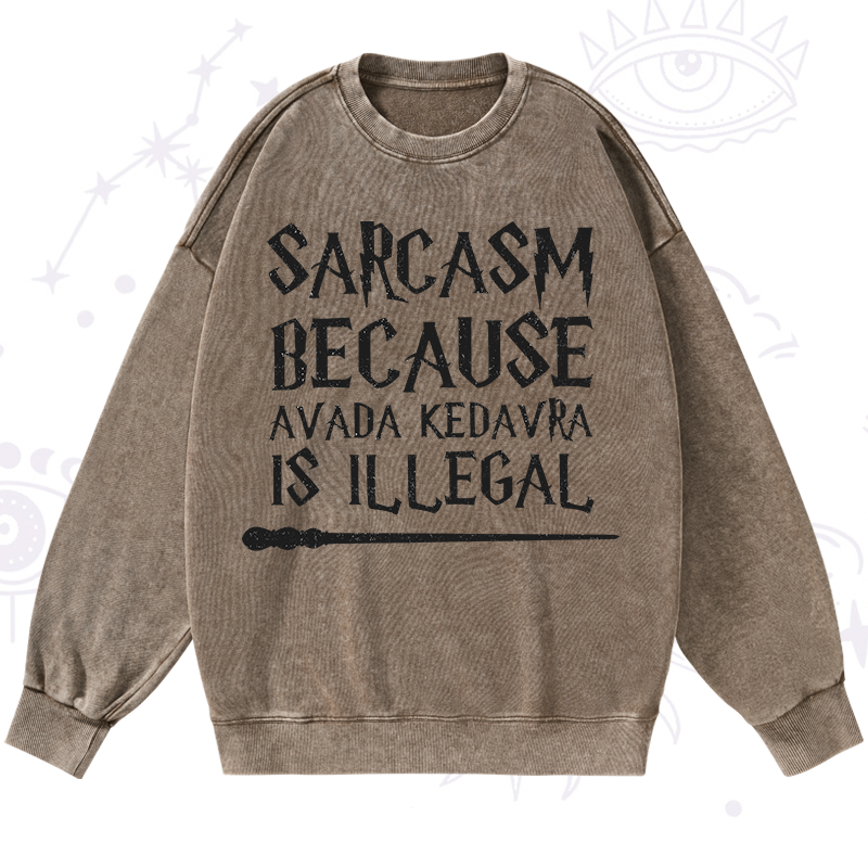 Sarcasm Because Avada Kedavra Is Illegal Washed Sweatshirt