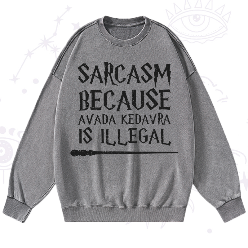 Sarcasm Because Avada Kedavra Is Illegal Washed Sweatshirt