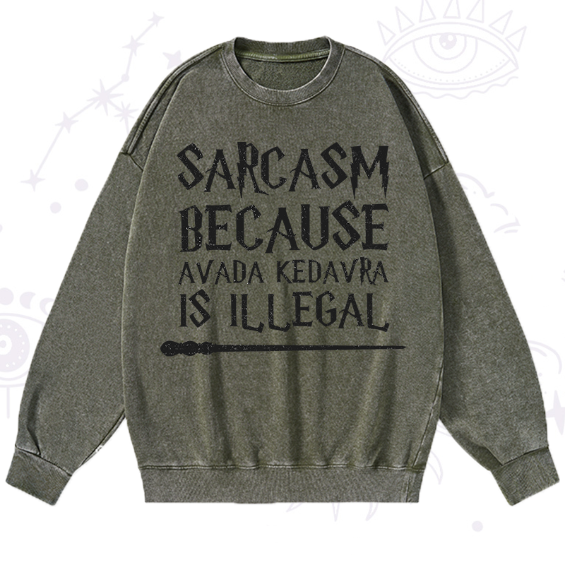 Sarcasm Because Avada Kedavra Is Illegal Washed Sweatshirt