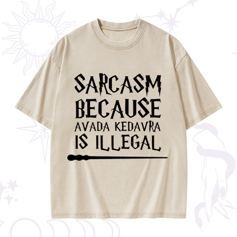 Sarcasm Because Avada Kedavra Is Illegal Washed T-Shirt