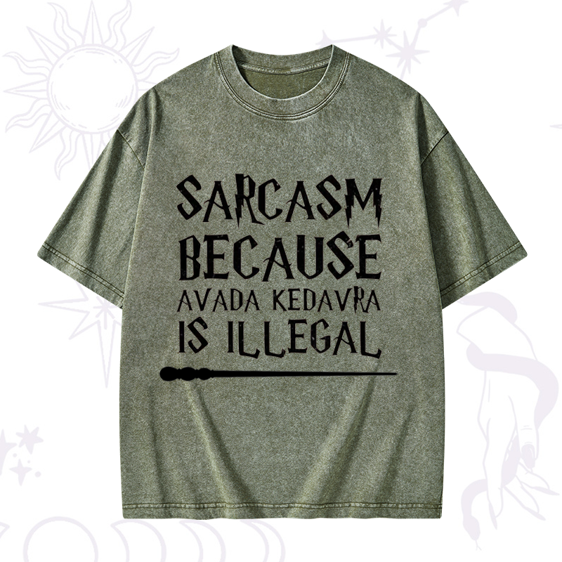 Sarcasm Because Avada Kedavra Is Illegal Washed T-Shirt