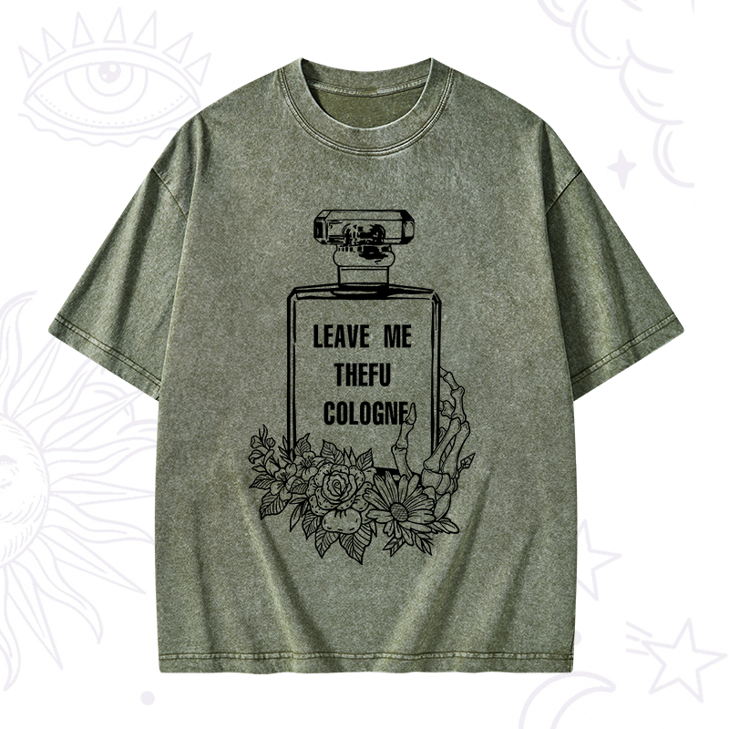 Leave Me The FU Cologne Washed T-Shirt