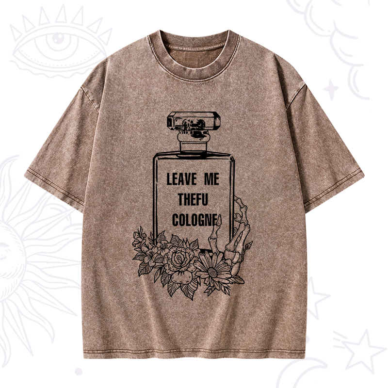 Leave Me The FU Cologne Washed T-Shirt