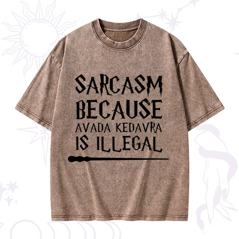 Sarcasm Because Avada Kedavra Is Illegal Washed T-Shirt