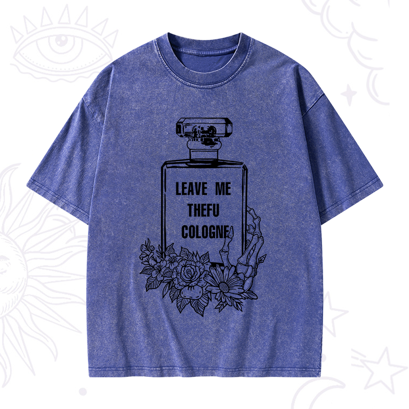 Leave Me The FU Cologne Washed T-Shirt