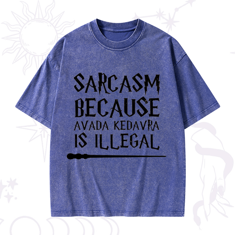 Sarcasm Because Avada Kedavra Is Illegal Washed T-Shirt