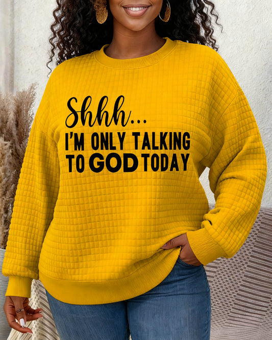 Shhh I'm Only Talking to God Today Waffle Crewneck Long Sleeve Sweatshirt