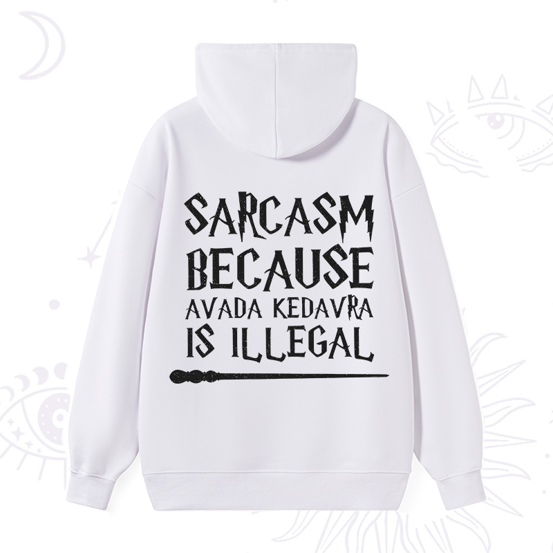 Sarcasm Because Avada Kedavra Is Illegal Hoodie