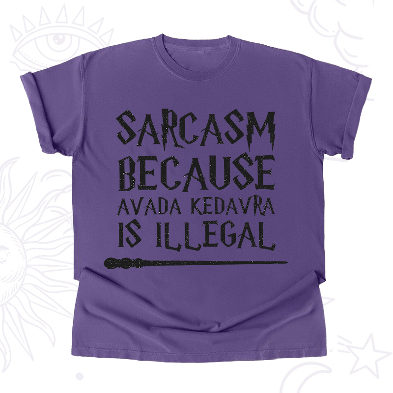 Sarcasm Because Avada Kedavra Is Illegal T-Shirt