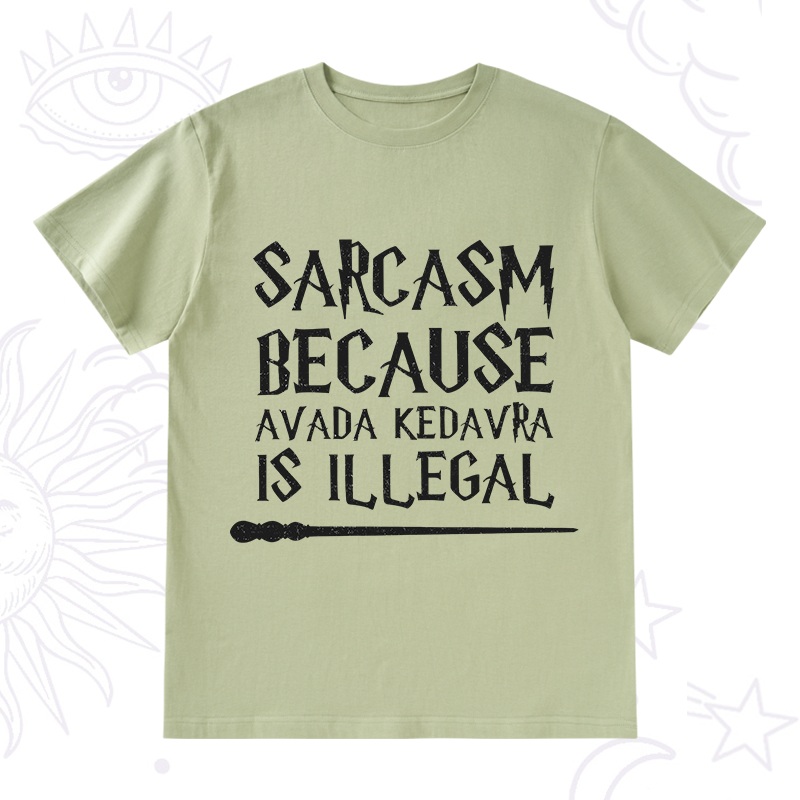 Sarcasm Because Avada Kedavra Is Illegal T-Shirt