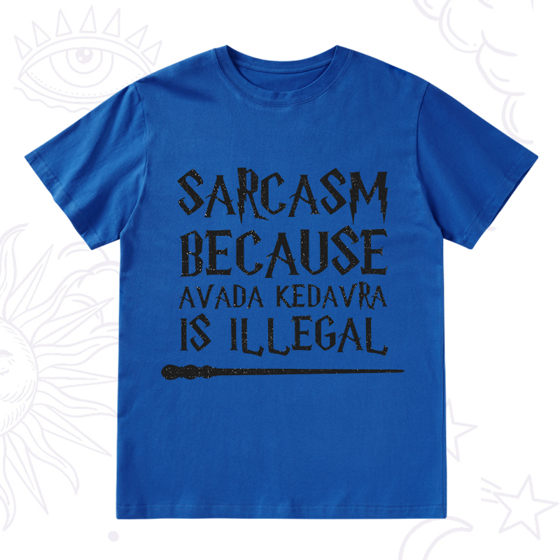 Sarcasm Because Avada Kedavra Is Illegal T-Shirt