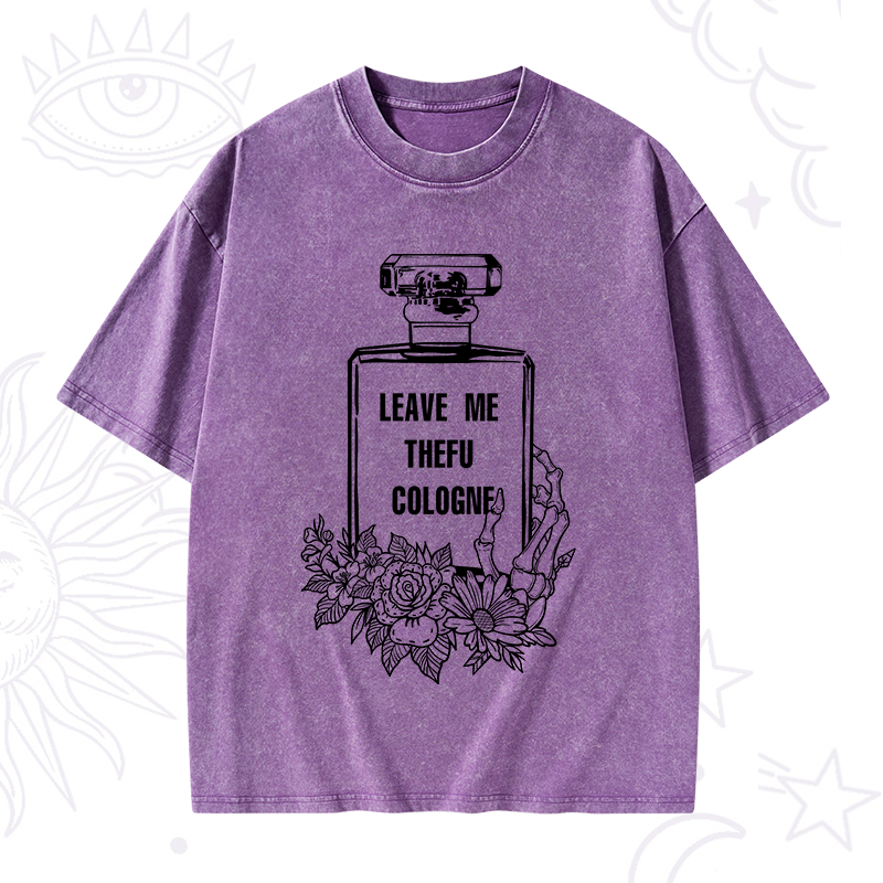 Leave Me The FU Cologne Washed T-Shirt