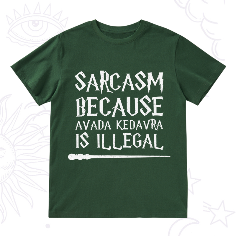 Sarcasm Because Avada Kedavra Is Illegal T-Shirt