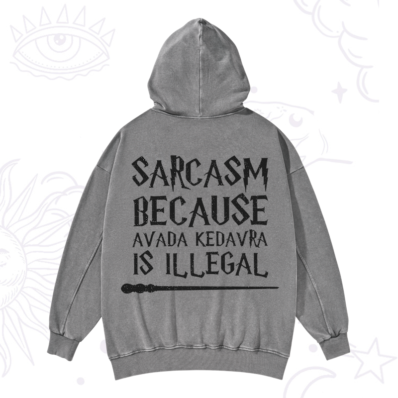 Sarcasm Because Avada Kedavra Is Illegal Washed Hoodie