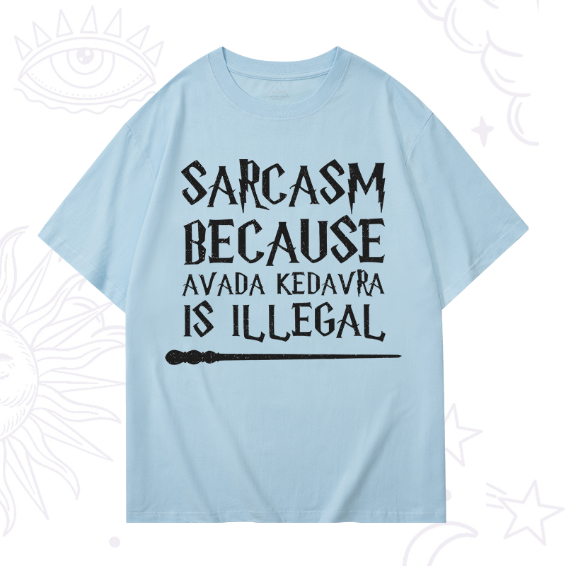 Sarcasm Because Avada Kedavra Is Illegal T-Shirt