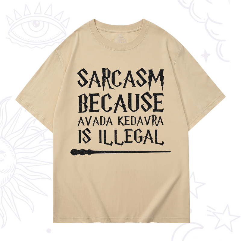 Sarcasm Because Avada Kedavra Is Illegal T-Shirt