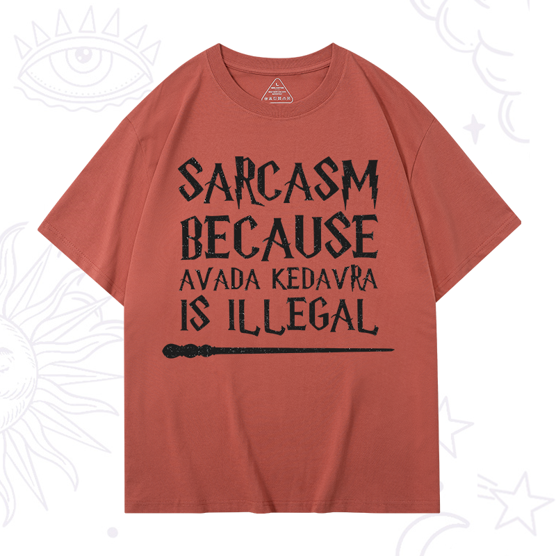 Sarcasm Because Avada Kedavra Is Illegal T-Shirt