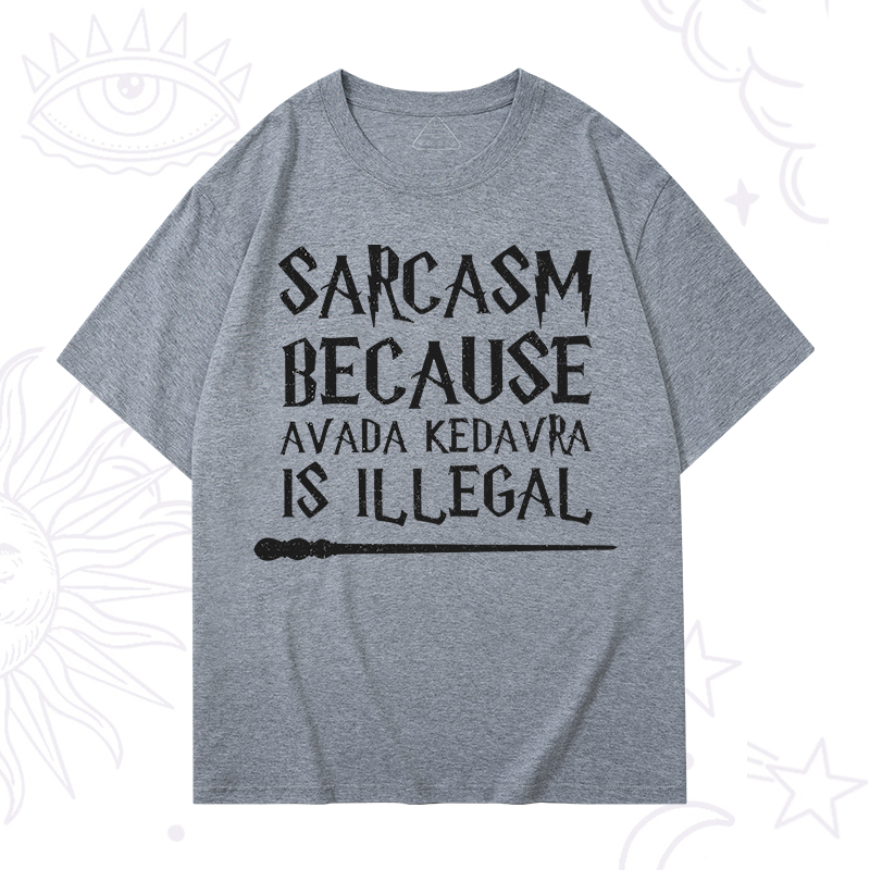 Sarcasm Because Avada Kedavra Is Illegal T-Shirt