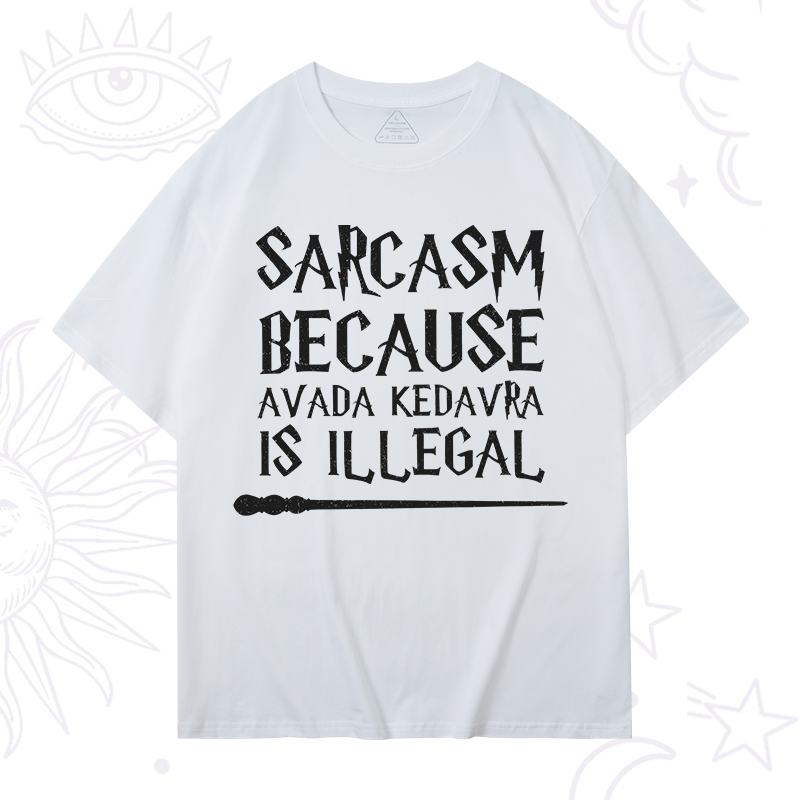 Sarcasm Because Avada Kedavra Is Illegal T-Shirt