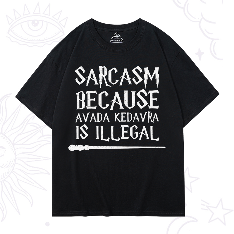 Sarcasm Because Avada Kedavra Is Illegal T-Shirt