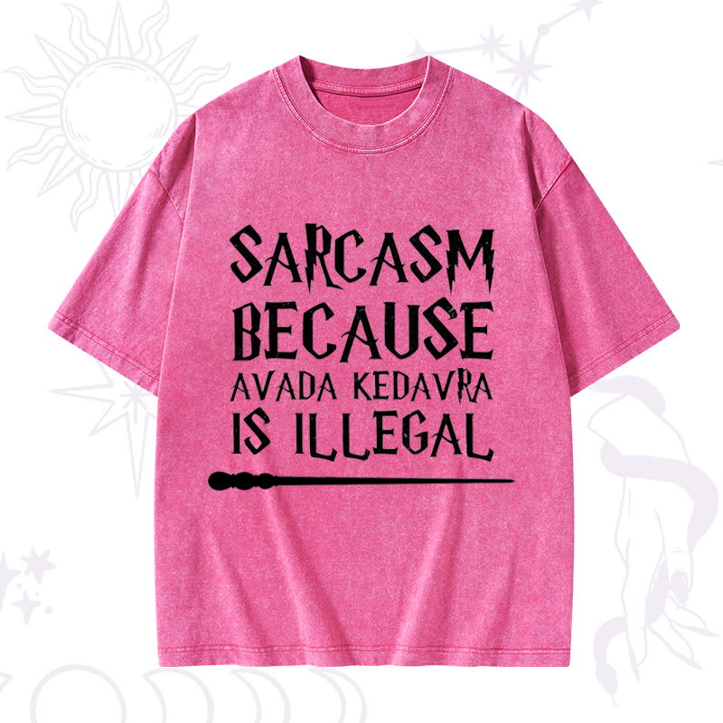 Sarcasm Because Avada Kedavra Is Illegal Washed T-Shirt