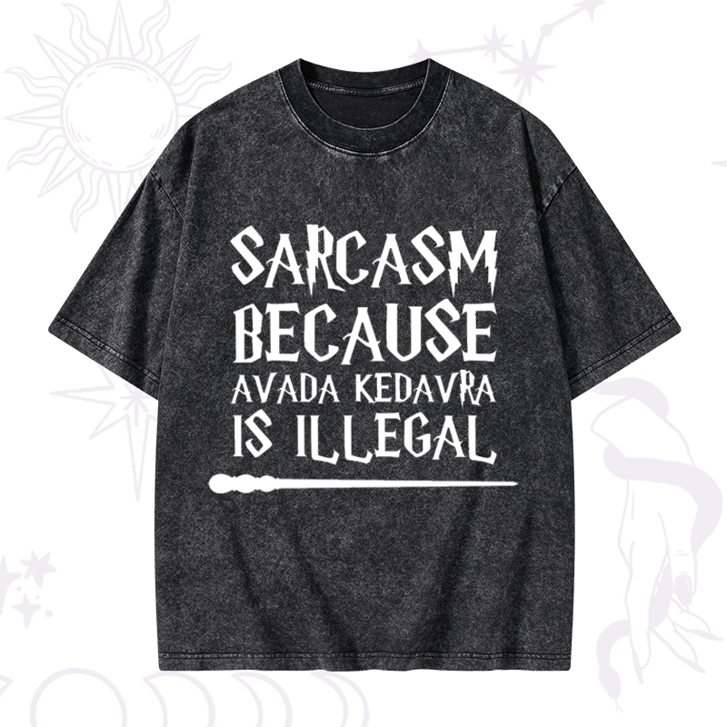 Sarcasm Because Avada Kedavra Is Illegal Washed T-Shirt