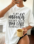 Mouth Doesn't Say It Face Will Oversized Tee
